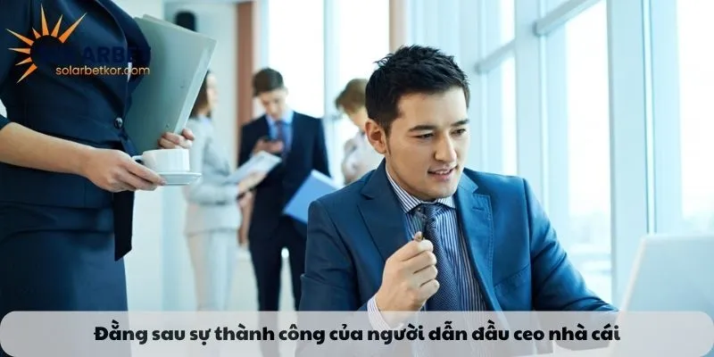 Đằng sau sự thành công của người dẫn đầu ceo nhà cái