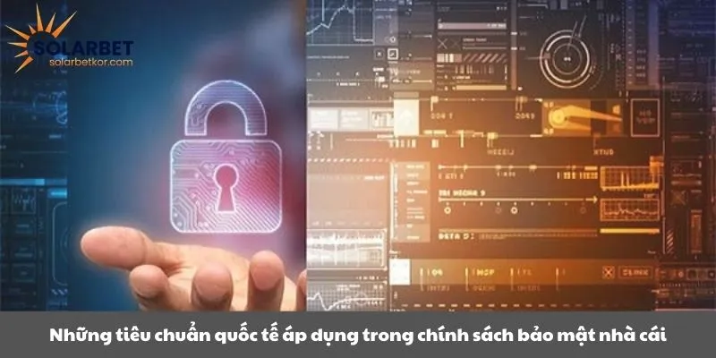 Những tiêu chuẩn quốc tế áp dụng trong chính sách bảo mật nhà cái
