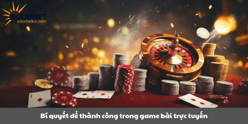 Bí quyết để thành công trong game bài trực tuyến