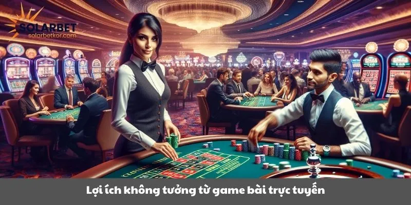 Lợi ích không tưởng từ game bài trực tuyến