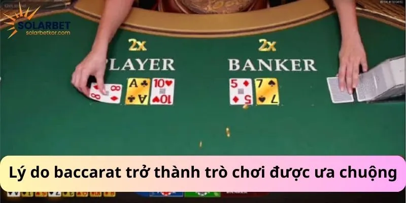 Lý do baccarat trở thành trò chơi được ưa chuộng