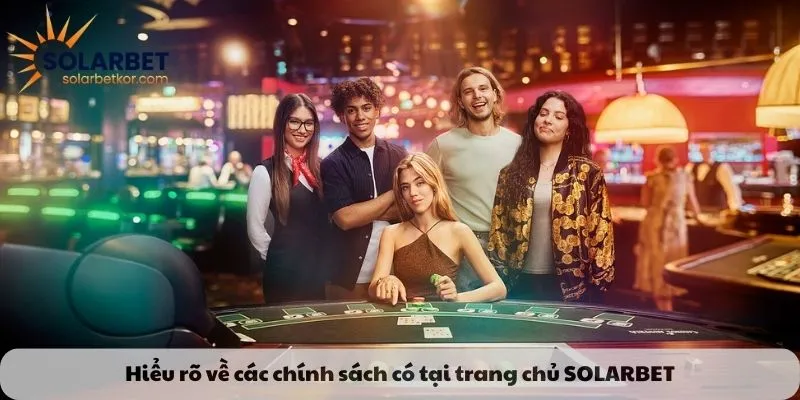 Hiểu rõ về các chính sách có tại trang chủ Solarbet