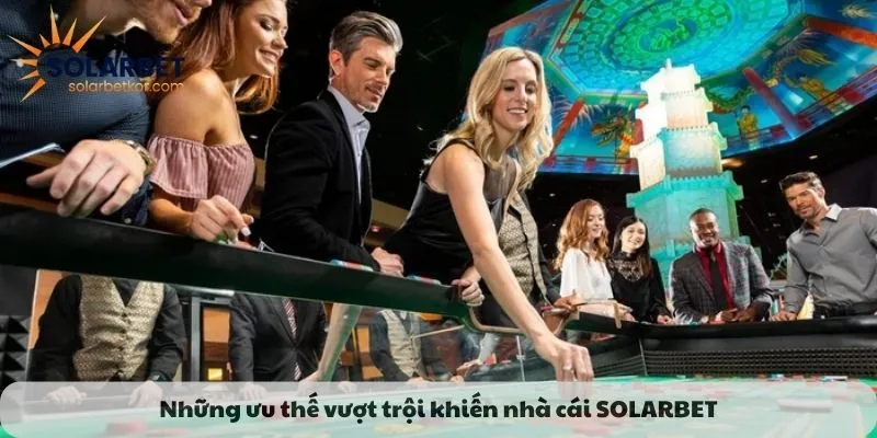Những ưu thế vượt trội của nhà cái Solarbet