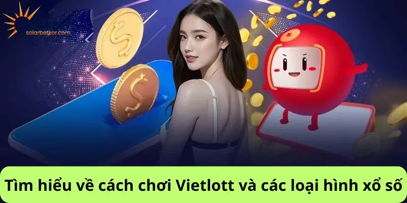 Tìm hiểu về cách chơi Vietlott và các loại hình xổ số