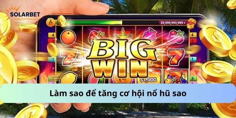 Làm sao để tăng cơ hội nổ hũ sao