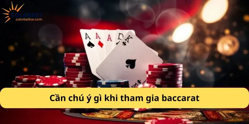 Cần chú ý gì khi tham gia baccarat