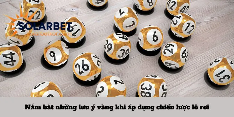 Nắm bắt những lưu ý vàng khi áp dụng chiến lược lô rơi