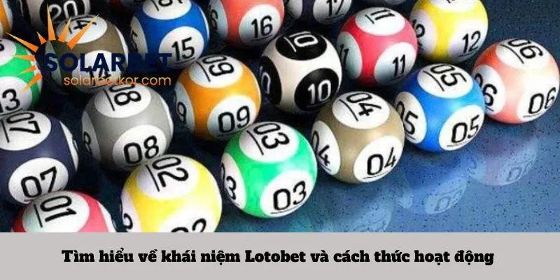 Tìm hiểu về khái niệm Lotobet và cách thức hoạt động 