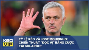 Tỷ Lệ Kèo Và Jose Mourinho: Chiến Thuật "Đọc Vị" Bảng Cược Tại Solarbet